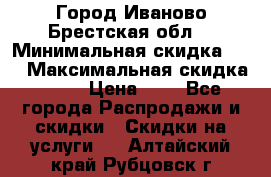 Город Иваново Брестская обл. › Минимальная скидка ­ 2 › Максимальная скидка ­ 17 › Цена ­ 5 - Все города Распродажи и скидки » Скидки на услуги   . Алтайский край,Рубцовск г.